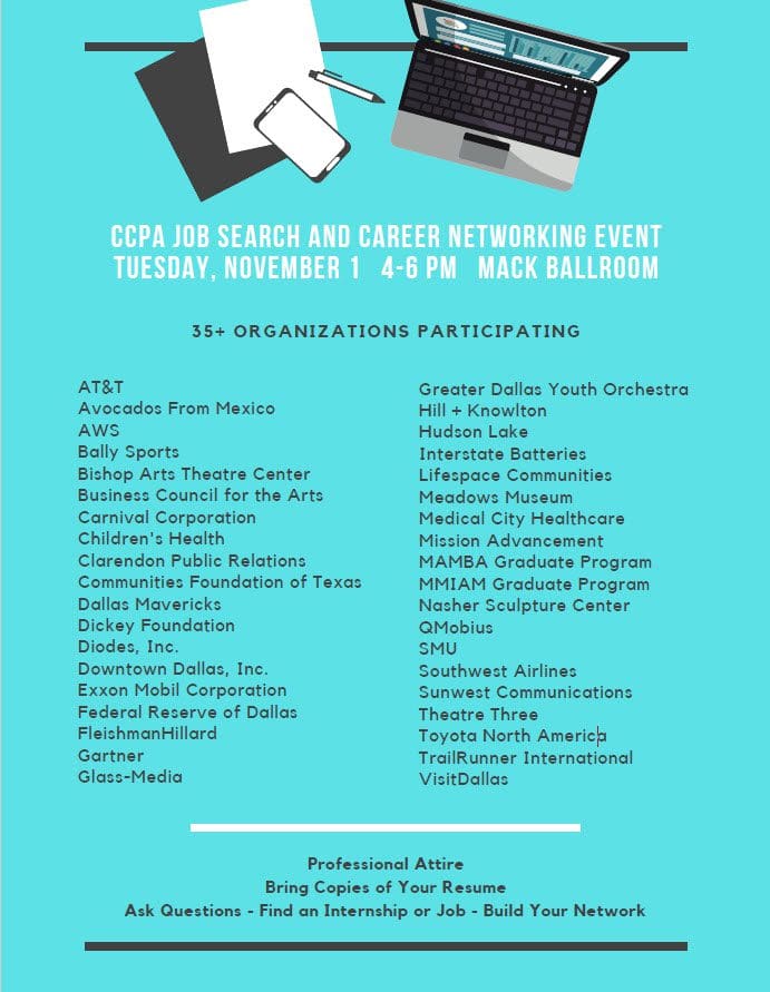 Image is of the CCPA Job Search and Career Networking Event. The event will be held on Tuesday, November 1 4-6 pm in the Mack Ballroom. 35+ Organizations participating. Below is a list of the organizations currently registered. Remider of professional attire, bring a copy of your resume, ask questions, find an internship or job, and build your network.